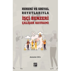 Hukuki ve Sosyal Boyutlarıyla İşçi Benzeri Çalışan Kavramı