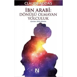 İbn Arabi : Dönüşü Olmayan Yolculuk