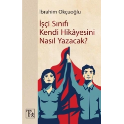 İşçi Sınıfı Kendi Hikayesini Nasıl Yazacak?