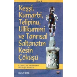 Keşşi,Kumarbi,Telipinu,Ullikummi Ve Tanrisal Saltanatin Kesin Çöküşü