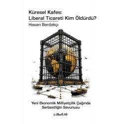 Küresel Kafes: Liberal Ticareti Kim Öldürdü? - Yeni Ekonomik Milliyetçilik Çağında Serbestliğin Savunusu