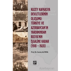 Kuzey Kafkasya Devletlerinin Oluşumu Türkiye ve Azerbeycan ın Yardımından Rusyanın İşgaline Kadar