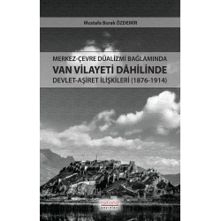 Merkez-Çevre Düalizmi Bağlamında Van Vilayeti Dâhilinde Devlet-Aşiret İlişkileri (1876-1914)