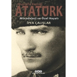 Mustafa Kemal Atatürk Mücadelesi ve Özel Hayatı