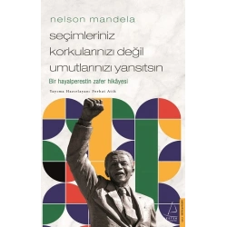 Nelson Mandela - Seçimleriniz Korkularınızı Değil Umutlarınızı Yansıtsın