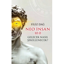 Neo İnsan 10.0 Gelecek Nasıl Şekillenecek?