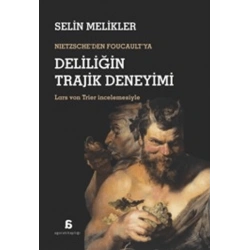Nietzscheden Foucaultya Deliliğin Trajik Deneyimi