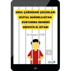 Okul Çağındaki Çocukları Dijital Bağımlılıktan Kurtarma Rehberi Ebeveyn El Kitabı