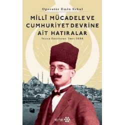 Operatör Emin Erkul - Milli Mücadele ve Cumhuriyet Devrine Ait Hatıralar