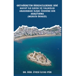Ortaöğretim Öğrencilerinde Dinî Hayat ile Kaygı ve Yalnızlık Arasındaki İlişki Üzerine Bir Araştırma (Mersin Örneği)