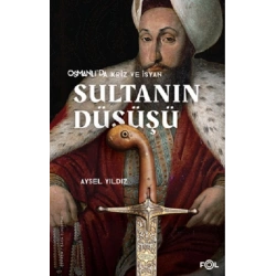 Osmanlıda Kriz ve İsyan Sultanın Düşüşü