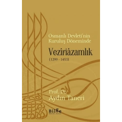 Osmanlı Devletinin Kuruluş Döneminde Veziriazamlık (1299 -1453)