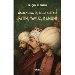 Osmanlı’da Üç Bilge Sultan: Fatih, Yavuz, Kanuni