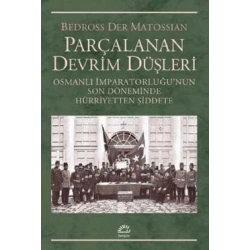 Parçalanan Devrim Düşleri: Osmanlı İmparatorluğunun Son Döneminde Hürriyetten Şiddete