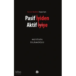 Pasif İyiden Aktif İyiye; Kuran Neslinin İnşası İçin