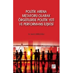 Politik Arena Metaforu Olarak Örgütlerde Politik Yeti ve Performans İlişkisi