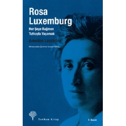 Rosa Luxemburg: Her Şeye Rağmen Tutkuyla Yaşamak
