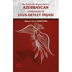 Rus Esaretinden Bağımsız Devlete Azerbaycan Ulusçuluğu ve Ulus Devlet İnşası