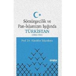 Sömürgecilik ve Pan-İslamizm Işığında Türkistan 1856-1922