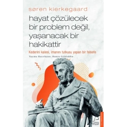 Soren Kierkegaard - Hayat Çözülecek Bir Problem Değil, Yaşanacak Bir Hakikattir