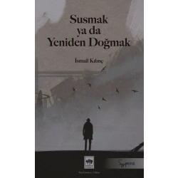 Susmak ya da Yeniden Doğmak