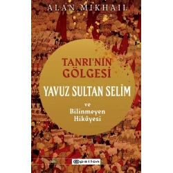 Tanrı’nın Gölgesi Yavuz Sultan Selim ve Bilinmeyen Hikayesi