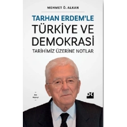 Tarhan Erdem’le Türkiye Ve Demokrasi Tarihimiz Üzerine Notlar