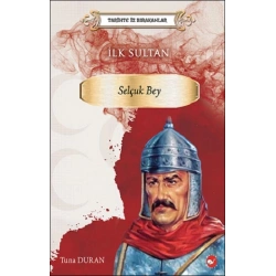 Tarihte İz Bırakanlar İlk Sultan  Selçuk Bey