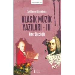 Tarihten ve Günümüzden Klasik Müzik Yazıları -III