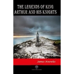 The Legends of King Arthur and His Knights