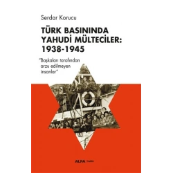 Türk Basınında Yahudi Mülteciler : 1938-1945 “Başkaları Tarafından Arzu Edilmeyen İnsanlar”