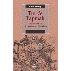 Türke Tapmak Seküler Din ve İki Savaş Arası Kemalizm