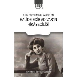 Türk Edebiyatının Kardeleni - Halide Edip Adıvarın Hikayeciliği