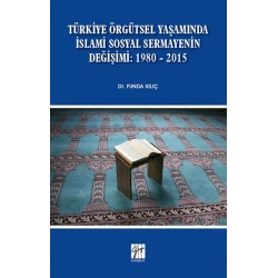 Türkiye Örgütsel Yaşamında İslami Sosyal Sermayenin Değişimi: 1980 - 2015