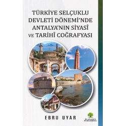 Türkiye Selçuklu Devleti Dönemi’nde Antalya’nın Siyasi ve Tarihi Coğrafyası