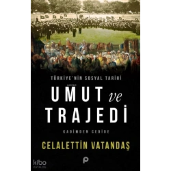 Türkiye’nin Sosyal Tarihi Umut ve Trajedi;Kadimden Cedide