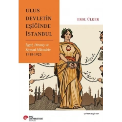 Ulus Devletin Eşiğinde İstanbul İşgal, Direniş Ve Siyasal Mücadele 1918-1923