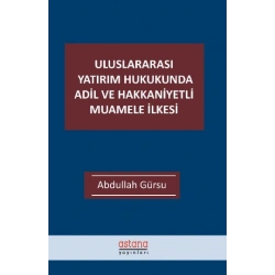 Uluslararası Yatırım Hukukunda Adil ve Hakkaniyetli Muamele İlkesi
