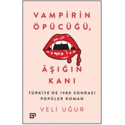 Vampirin Öpücüğü, Aşığın Kanı: Türkiye’de 1980 Sonrası Popüler Roman