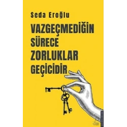 Vazgeçmediğin Sürece Zorluklar Geçicidir