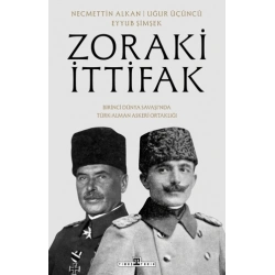 Zoraki İttifak & Birinci Dünya Savaşı’nda Türk-Alman Askeri Ortaklığı