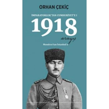 1918 Arayış - İmparatorluk’tan Cumhuriyet’e 1 - Mondros’tan İstanbul’a