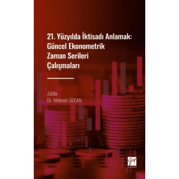 21. Yüzyılda İktisadı Anlamak : Güncel Ekonometrik Zaman Serileri Çalışmaları
