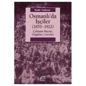 Osmanlıda İşçiler: 1870-1922 Çalışma Hayatı, Örgütler, Grevler