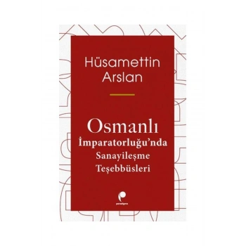 Osmanlı İmparatorluğu’nda Sanayileşme Teşebbüsleri