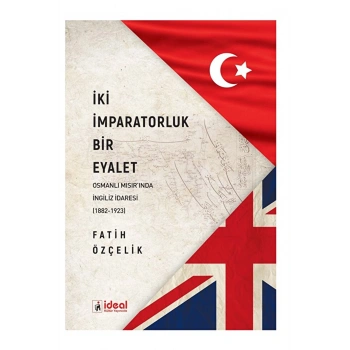 İki İmparatorluk Bir Eyalet Osmanlı Mısırında İngiliz İdaresi (1882-1923)
