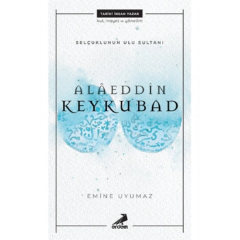 Alaeddin Keykubad- Selçuklunun Ulu Sultanı