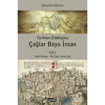 Tarihten Edebiyata Çağlar Boyu İnsan Cilt I - Tarih Öncesi - İlk Çağ - Orta Çağ