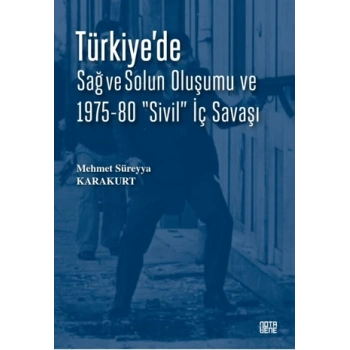 Türkiye’de Sağ ve Solun Oluşumu ve 1975-80 “Sivil” İç Savaşı