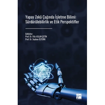 Yapay Zeka Çağında İşletme Bilimi - Sürdürülebilirlik Ve Etik Perspektifler